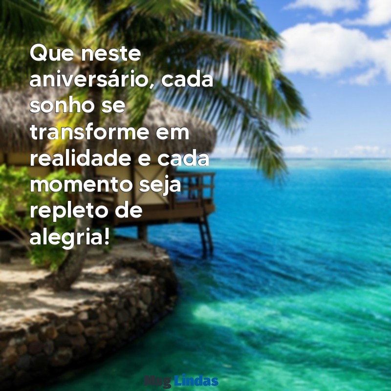 mensagens de para aniversário Que neste aniversário, cada sonho se transforme em realidade e cada momento seja repleto de alegria!