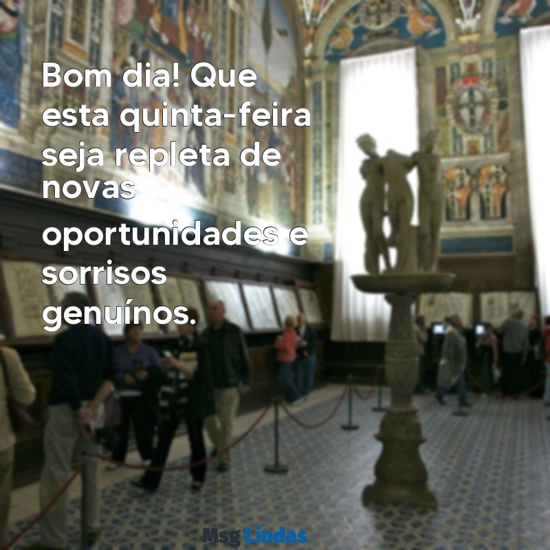 quinta feira:26-k5kn7p6w= mensagens de bom dia Bom dia! Que esta quinta-feira seja repleta de novas oportunidades e sorrisos genuínos.