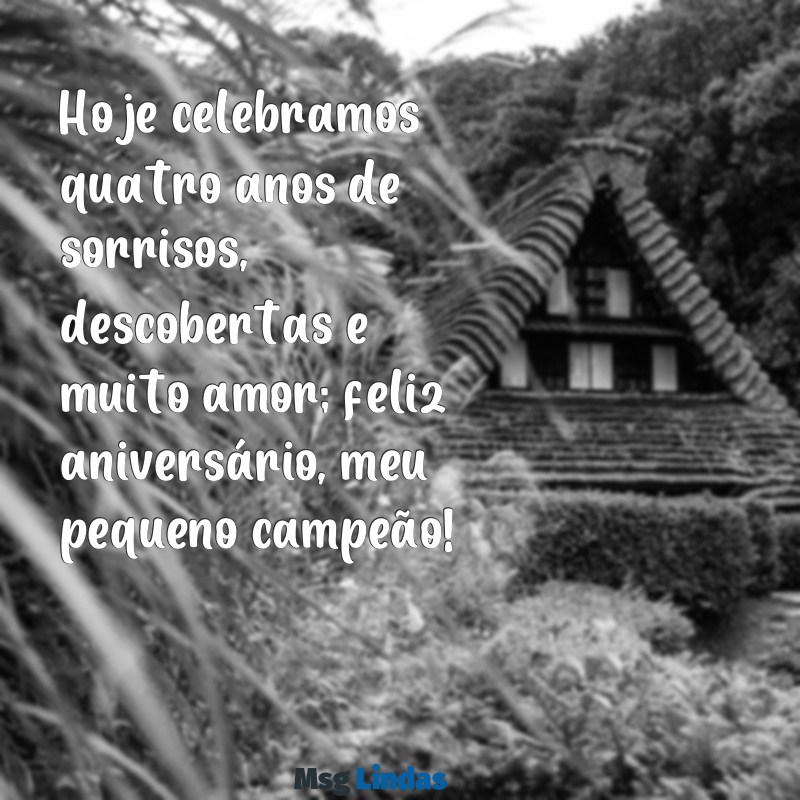 mensagens de aniversário 4 anos filho Hoje celebramos quatro anos de sorrisos, descobertas e muito amor; feliz aniversário, meu pequeno campeão!