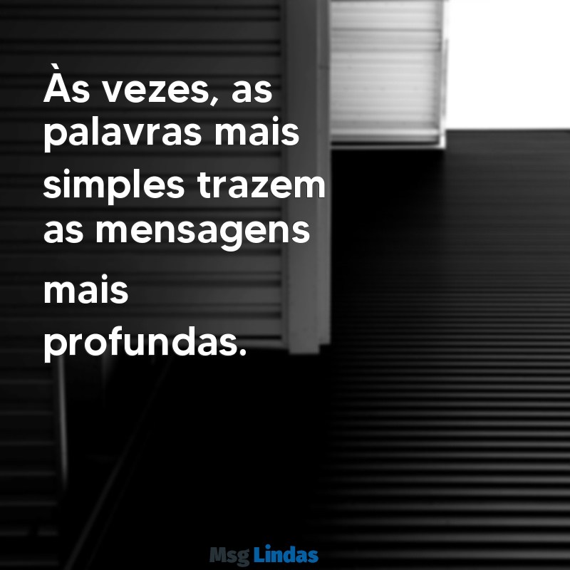 mensagens curtas Às vezes, as palavras mais simples trazem as mensagens mais profundas.