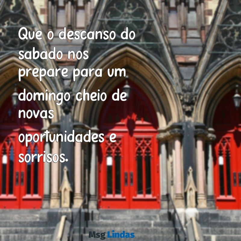 mensagens de final de sábado Que o descanso do sábado nos prepare para um domingo cheio de novas oportunidades e sorrisos.