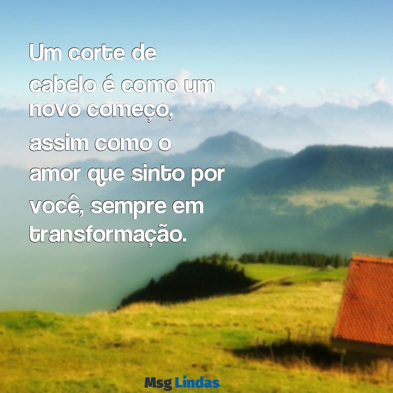 corte de cabelo com a letra da namorada Um corte de cabelo é como um novo começo, assim como o amor que sinto por você, sempre em transformação.