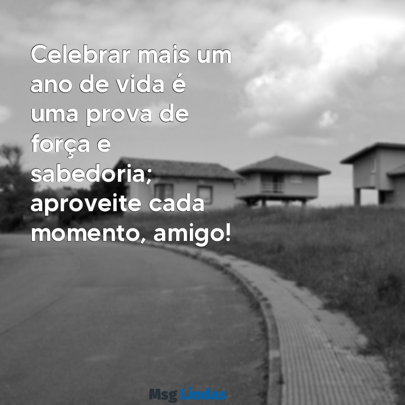 mensagens de aniversário de homem Celebrar mais um ano de vida é uma prova de força e sabedoria; aproveite cada momento, amigo!