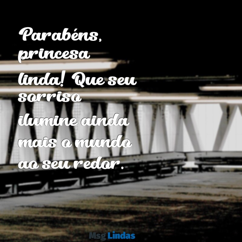 parabéns princesa linda Parabéns, princesa linda! Que seu sorriso ilumine ainda mais o mundo ao seu redor.