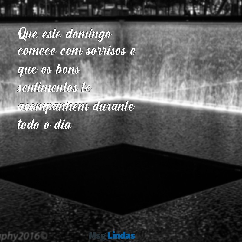 mensagens de bom dia domingo animado Que este domingo comece com sorrisos e que os bons sentimentos te acompanhem durante todo o dia!