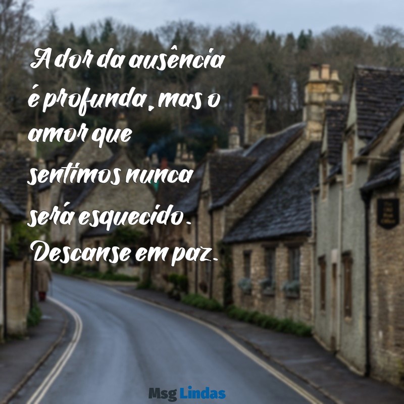 mensagens de despedida luto A dor da ausência é profunda, mas o amor que sentimos nunca será esquecido. Descanse em paz.