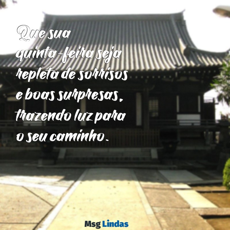 linda mensagens de quinta-feira Que sua quinta-feira seja repleta de sorrisos e boas surpresas, trazendo luz para o seu caminho.