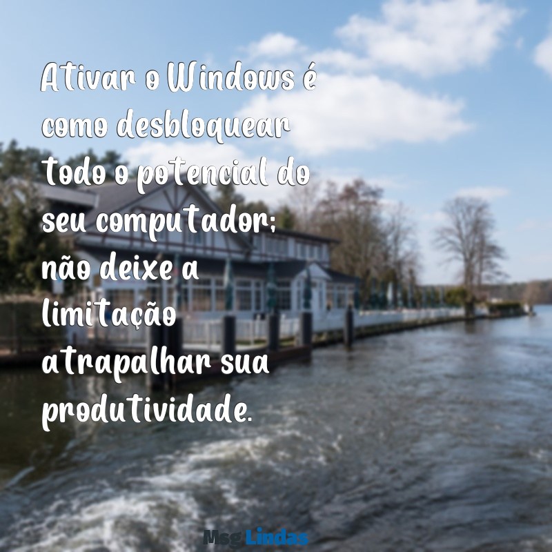 mensagens de ativar o windows Ativar o Windows é como desbloquear todo o potencial do seu computador; não deixe a limitação atrapalhar sua produtividade.