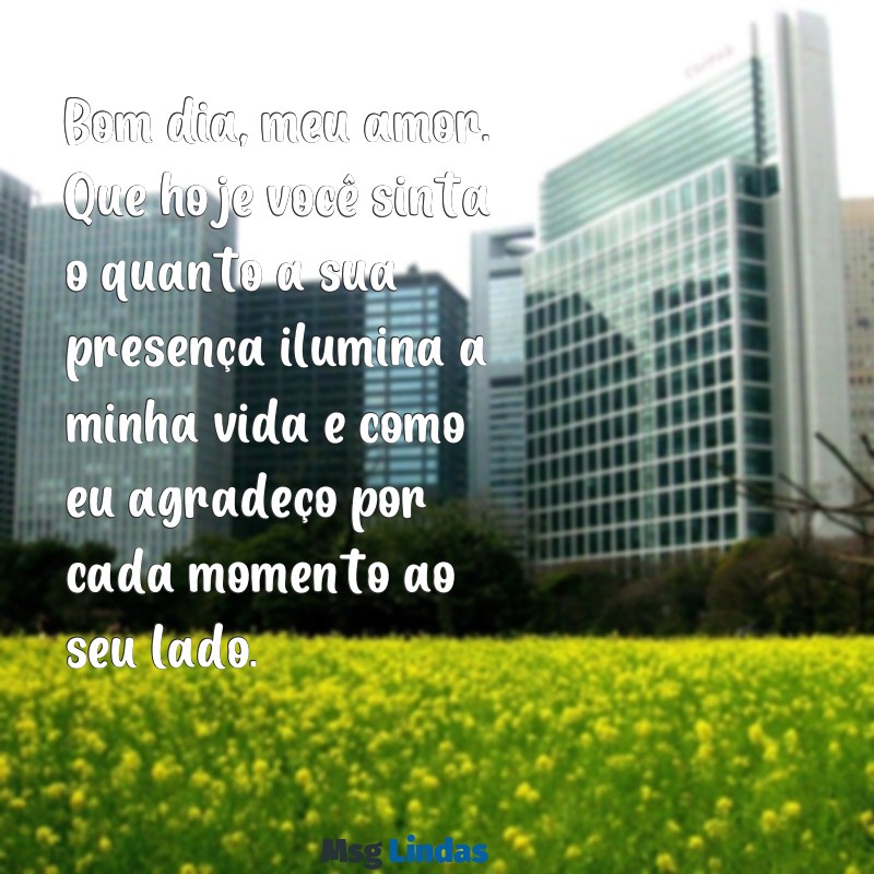 texto de bom dia para namorada chorar Bom dia, meu amor. Que hoje você sinta o quanto a sua presença ilumina a minha vida e como eu agradeço por cada momento ao seu lado.