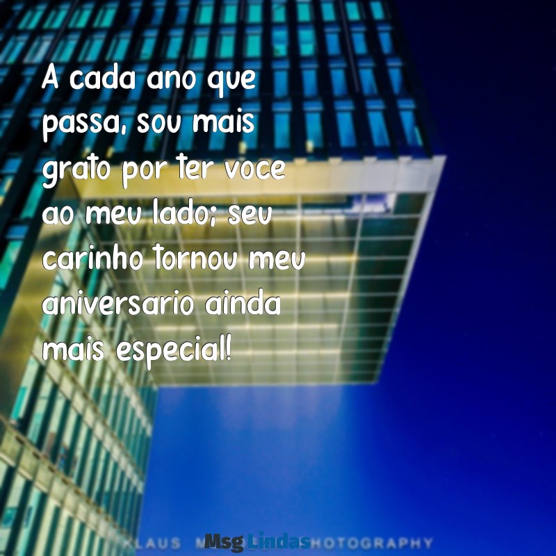 mensagens agradecimento de aniversário A cada ano que passa, sou mais grato por ter você ao meu lado; seu carinho tornou meu aniversário ainda mais especial!