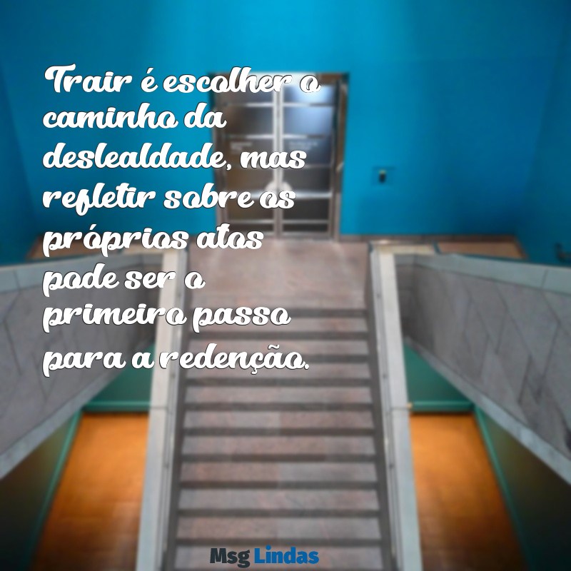 mensagens para homem que trai a esposa Trair é escolher o caminho da deslealdade, mas refletir sobre os próprios atos pode ser o primeiro passo para a redenção.