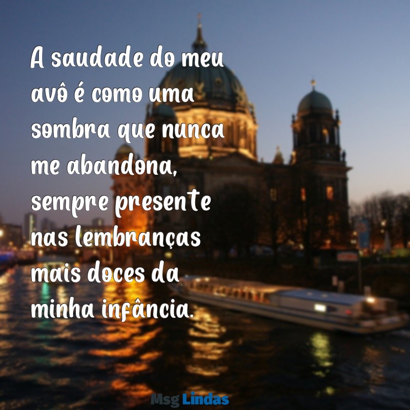 saudades do meu avô que morreu frases A saudade do meu avô é como uma sombra que nunca me abandona, sempre presente nas lembranças mais doces da minha infância.