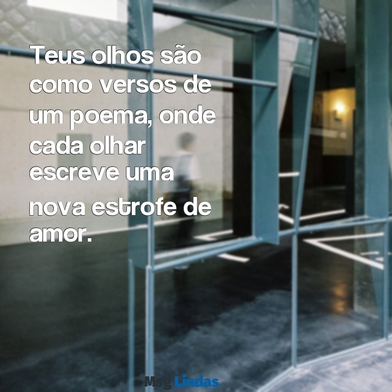 versos de amor Teus olhos são como versos de um poema, onde cada olhar escreve uma nova estrofe de amor.