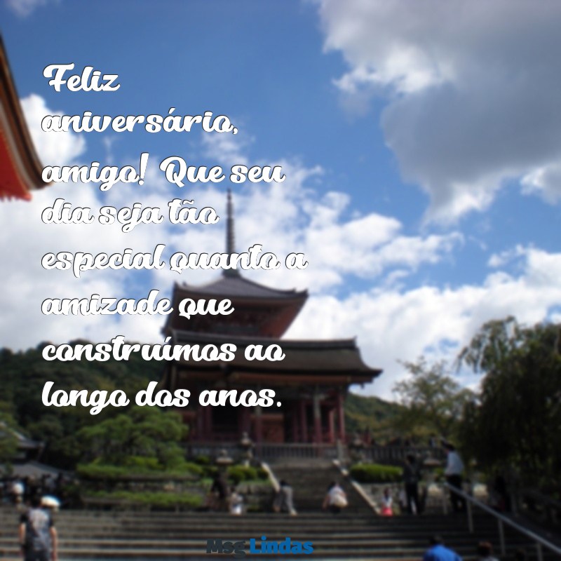 aniversário amigo especial Feliz aniversário, amigo! Que seu dia seja tão especial quanto a amizade que construímos ao longo dos anos.