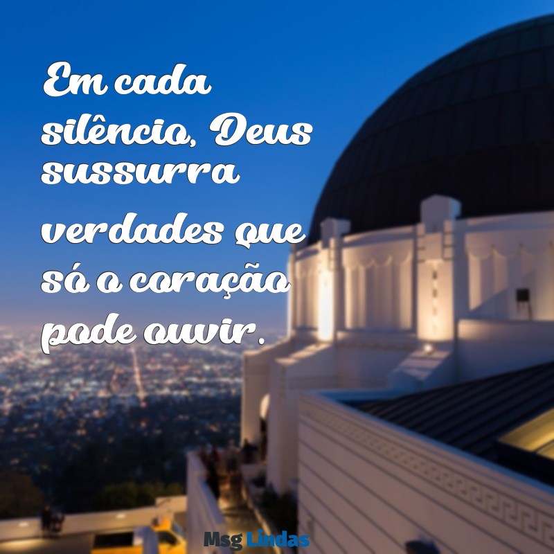 palavras de reflexão de deus Em cada silêncio, Deus sussurra verdades que só o coração pode ouvir.