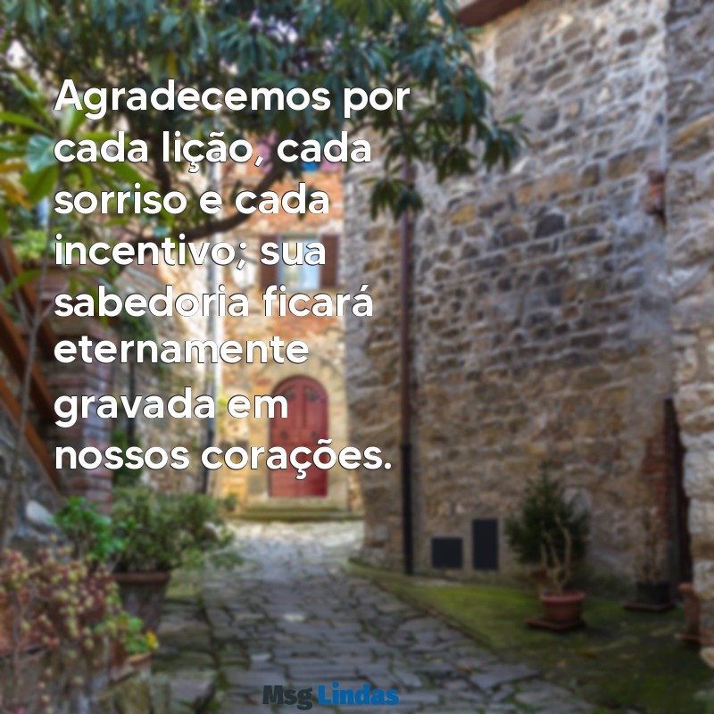 mensagens para despedida de professor Agradecemos por cada lição, cada sorriso e cada incentivo; sua sabedoria ficará eternamente gravada em nossos corações.