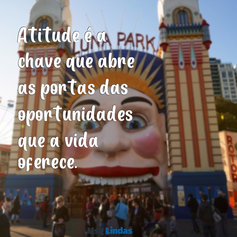 atitude frases Atitude é a chave que abre as portas das oportunidades que a vida oferece.