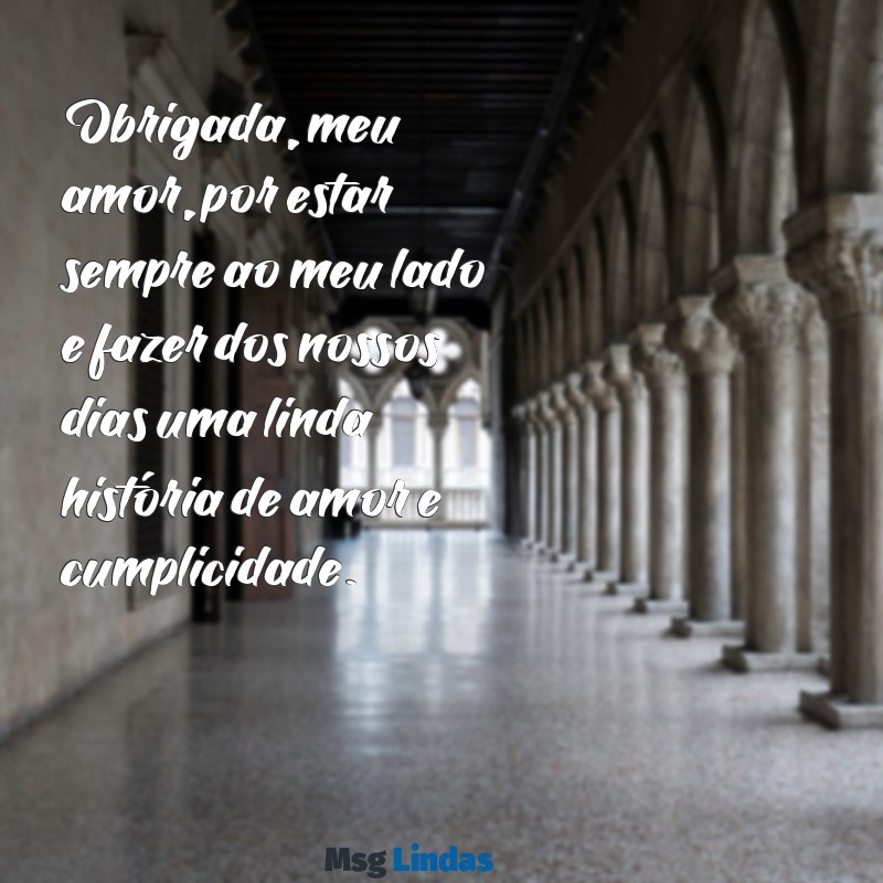 mensagens de agradecimento ao esposo Obrigada, meu amor, por estar sempre ao meu lado e fazer dos nossos dias uma linda história de amor e cumplicidade.