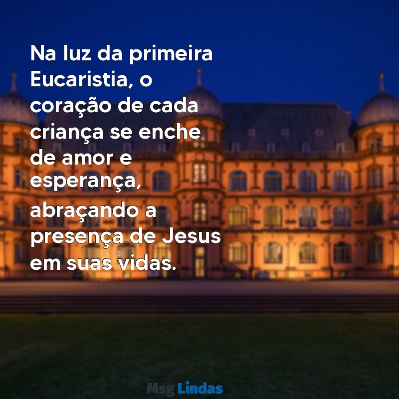 mensagens primeira eucaristia infantil Na luz da primeira Eucaristia, o coração de cada criança se enche de amor e esperança, abraçando a presença de Jesus em suas vidas.