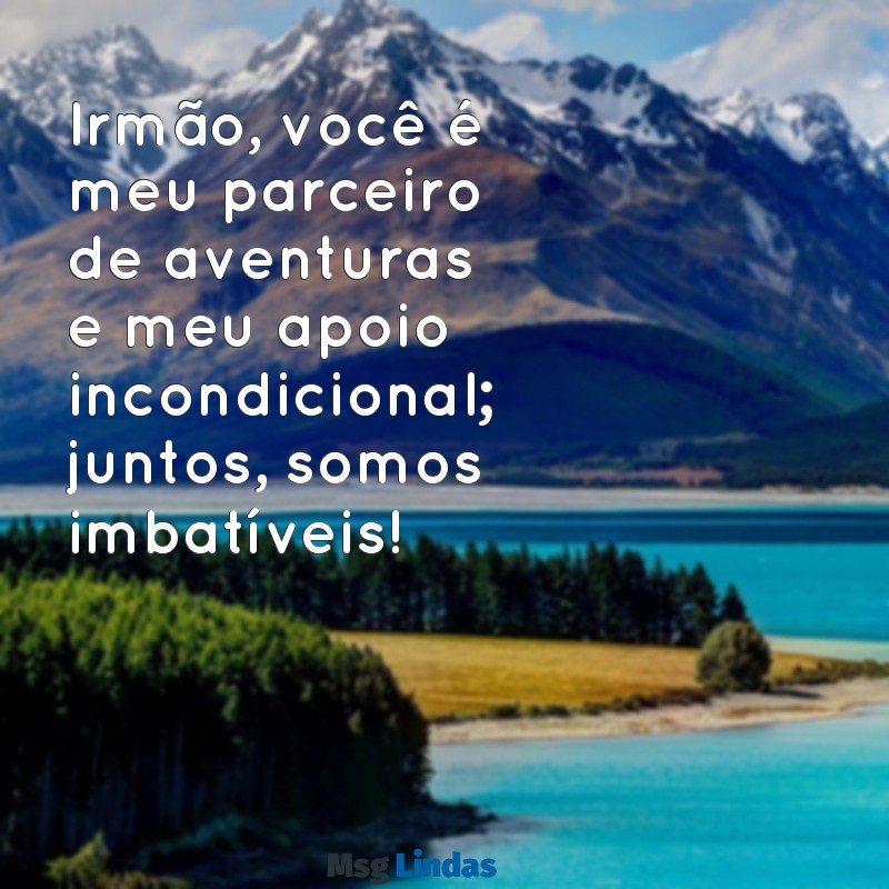 mensagens do dia do irmão ou irmã Irmão, você é meu parceiro de aventuras e meu apoio incondicional; juntos, somos imbatíveis!