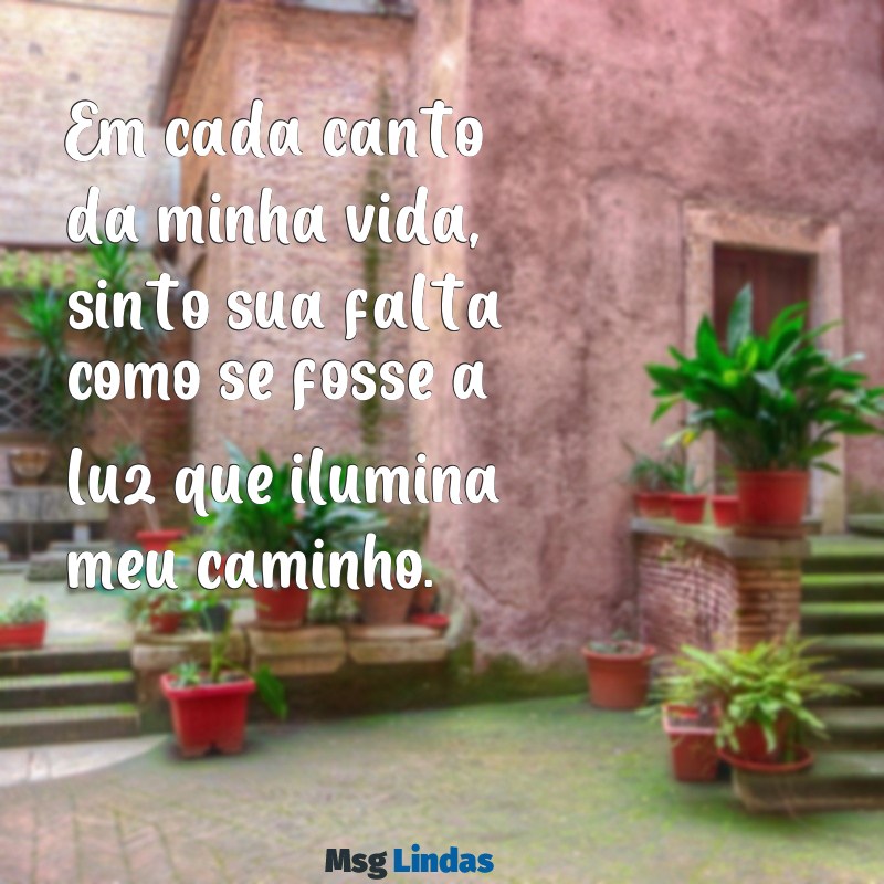 declaração de amor sinto sua falta Em cada canto da minha vida, sinto sua falta como se fosse a luz que ilumina meu caminho.