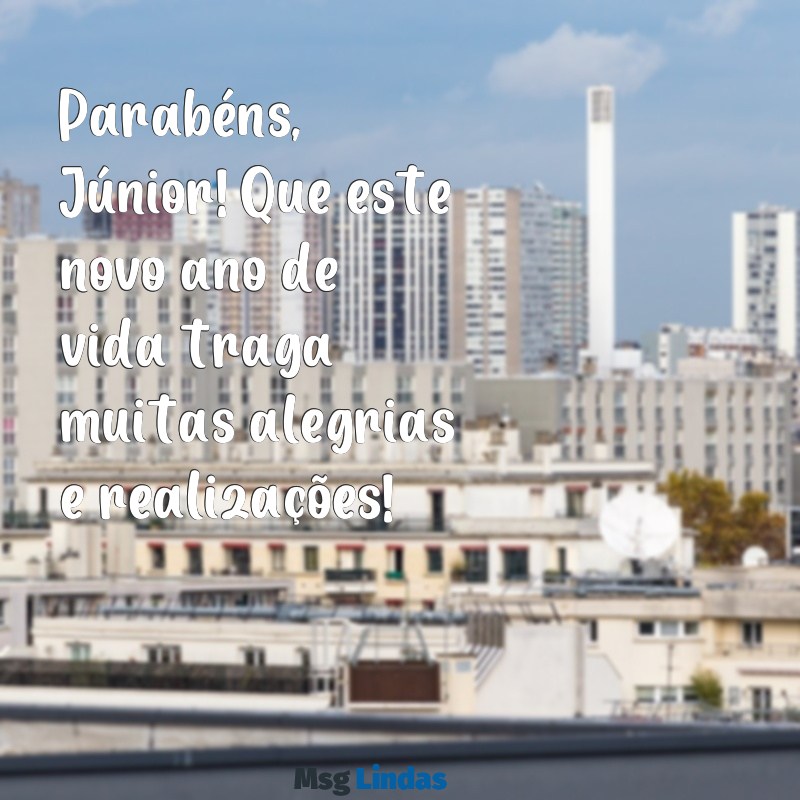 mensagens de aniversário para júnior Parabéns, Júnior! Que este novo ano de vida traga muitas alegrias e realizações!