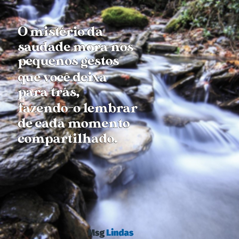 como deixar um homem louco de saudade O mistério da saudade mora nos pequenos gestos que você deixa para trás, fazendo-o lembrar de cada momento compartilhado.