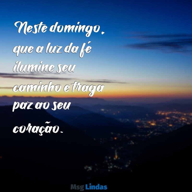 mensagens evangélica para domingo Neste domingo, que a luz da fé ilumine seu caminho e traga paz ao seu coração.