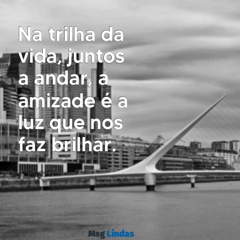 poemas sobre amizade com rimas Na trilha da vida, juntos a andar, a amizade é a luz que nos faz brilhar.