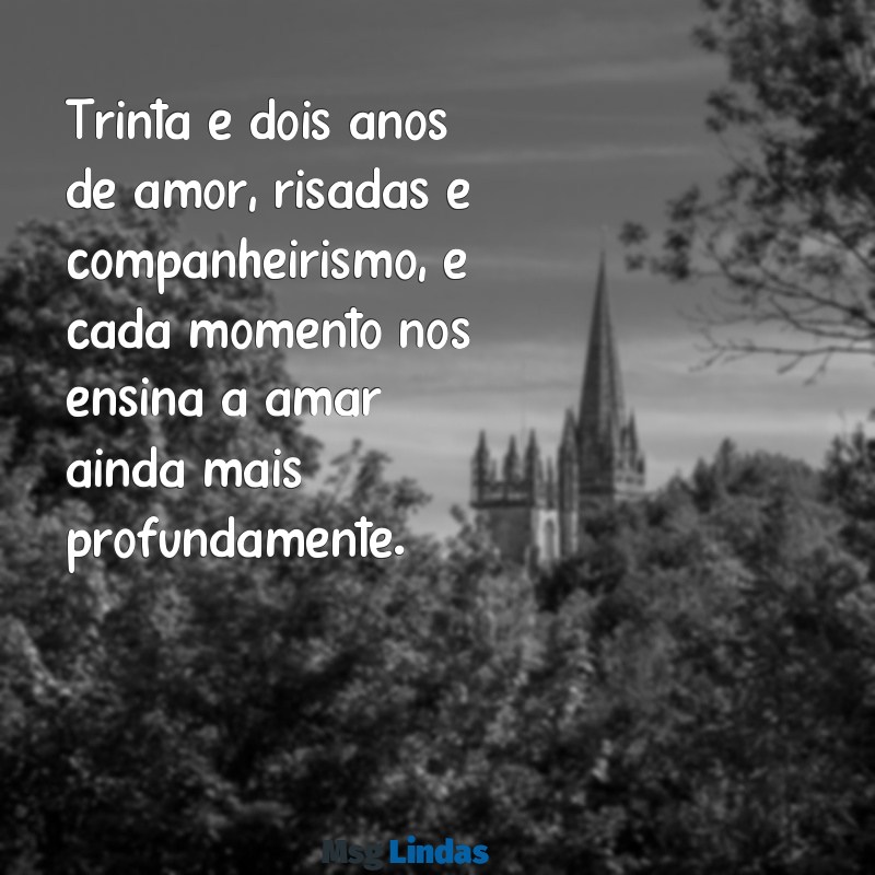 mensagens para 32 anos de casados Trinta e dois anos de amor, risadas e companheirismo, e cada momento nos ensina a amar ainda mais profundamente.