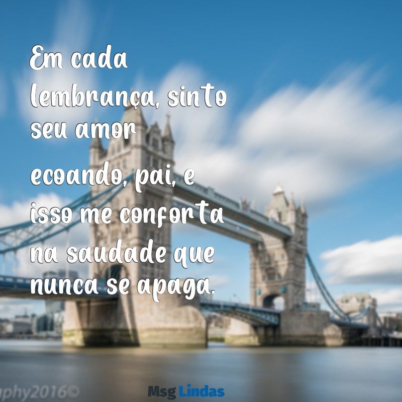 mensagens finados pai Em cada lembrança, sinto seu amor ecoando, pai, e isso me conforta na saudade que nunca se apaga.