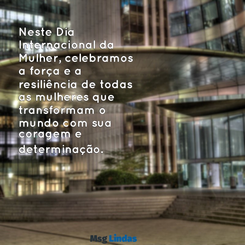 mensagens de feliz dia das mulherés 2023 Neste Dia Internacional da Mulher, celebramos a força e a resiliência de todas as mulheres que transformam o mundo com sua coragem e determinação.