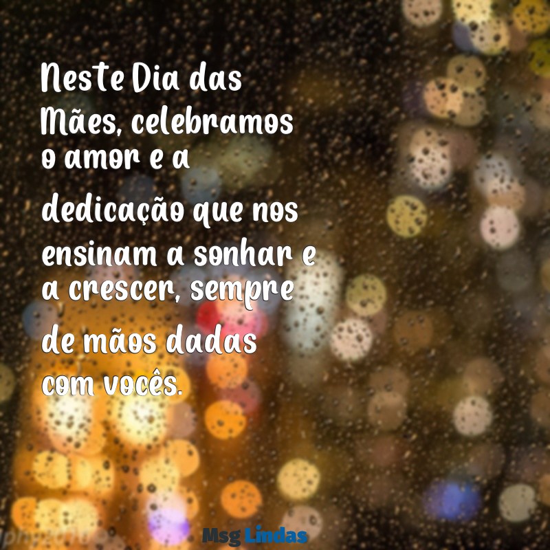 mensagens para o dia das mães educação infantil Neste Dia das Mães, celebramos o amor e a dedicação que nos ensinam a sonhar e a crescer, sempre de mãos dadas com vocês.