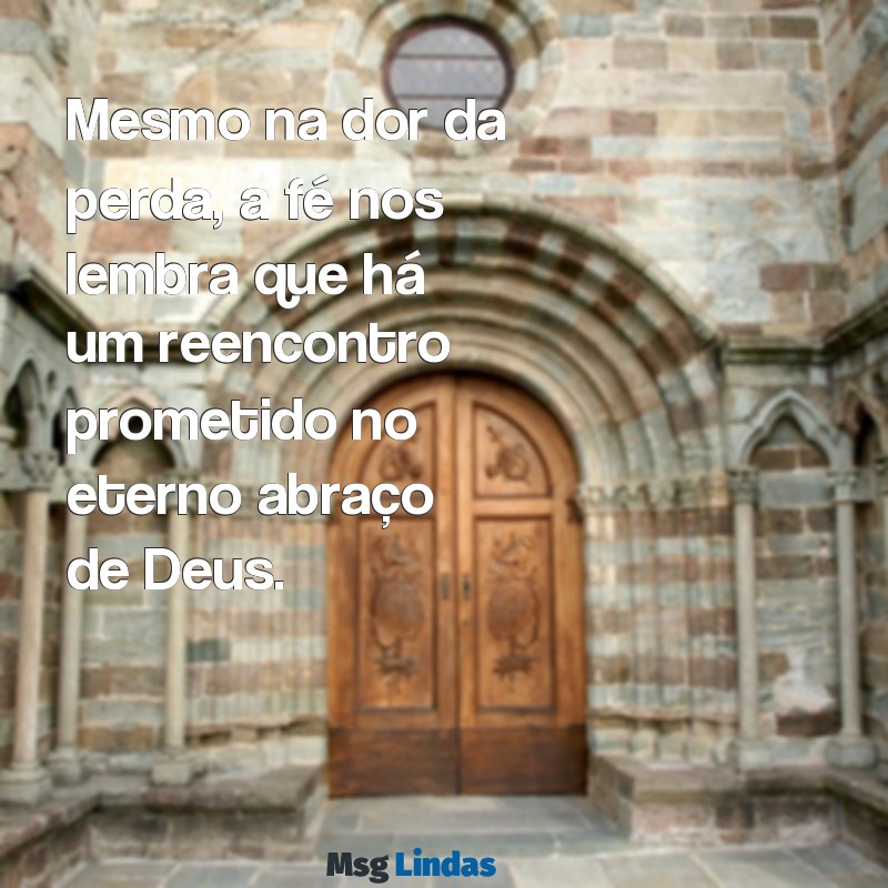 mensagens bíblica de conforto luto Mesmo na dor da perda, a fé nos lembra que há um reencontro prometido no eterno abraço de Deus.