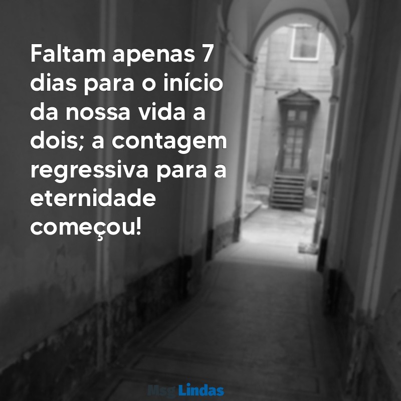 mensagens de contagem regressiva para casamento Faltam apenas 7 dias para o início da nossa vida a dois; a contagem regressiva para a eternidade começou!