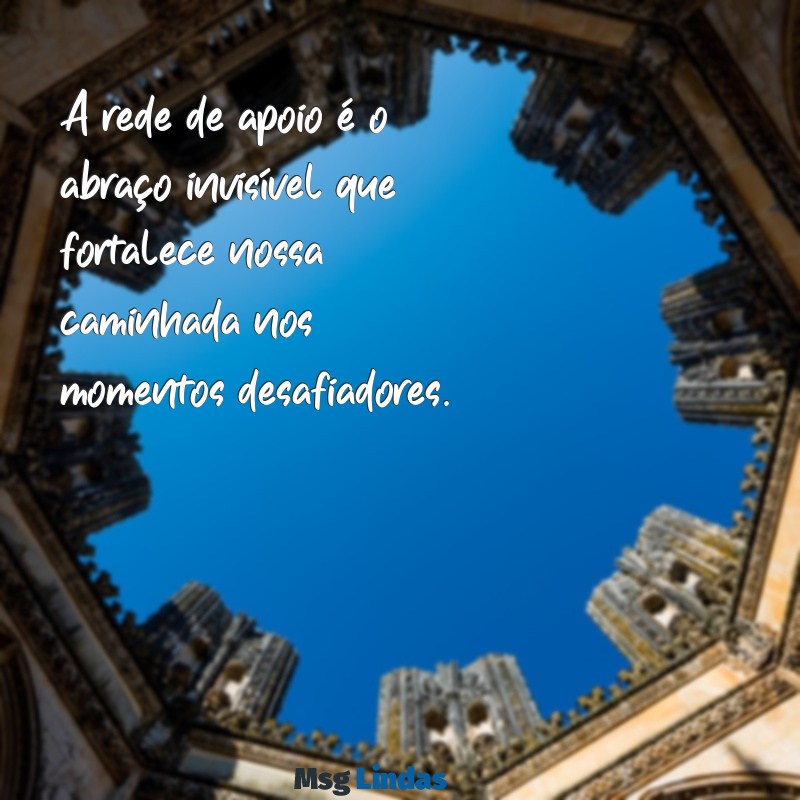 rede de apoio frases A rede de apoio é o abraço invisível que fortalece nossa caminhada nos momentos desafiadores.