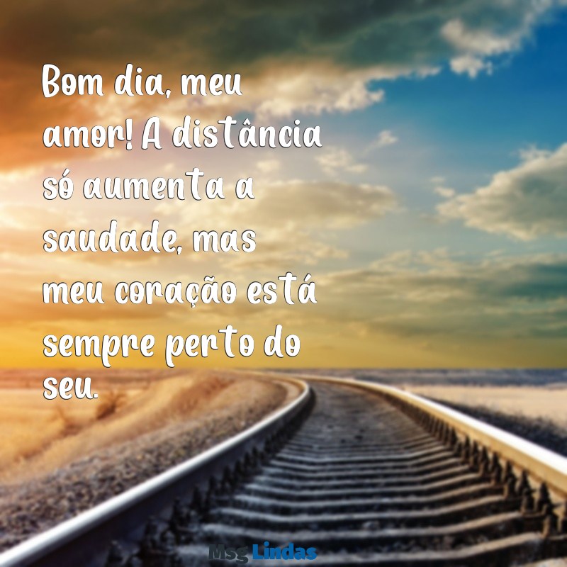 frases de bom dia amor a distância Bom dia, meu amor! A distância só aumenta a saudade, mas meu coração está sempre perto do seu.