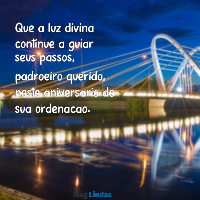 mensagens para padre aniversario de ordenação Que a luz divina continue a guiar seus passos, padroeiro querido, neste aniversário de sua ordenação.