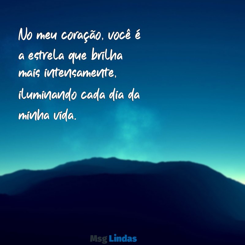 mensagens esposa amada No meu coração, você é a estrela que brilha mais intensamente, iluminando cada dia da minha vida.