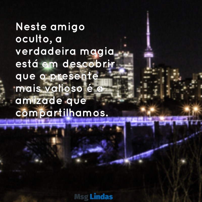 mensagens amigo oculto Neste amigo oculto, a verdadeira magia está em descobrir que o presente mais valioso é a amizade que compartilhamos.