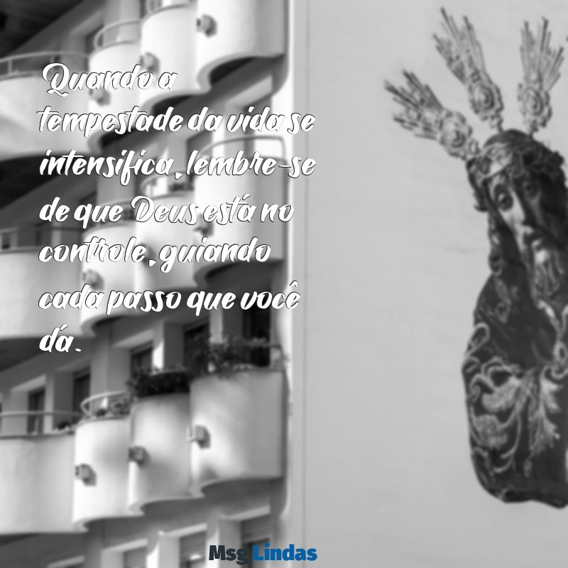 mensagens de deus no controle Quando a tempestade da vida se intensifica, lembre-se de que Deus está no controle, guiando cada passo que você dá.