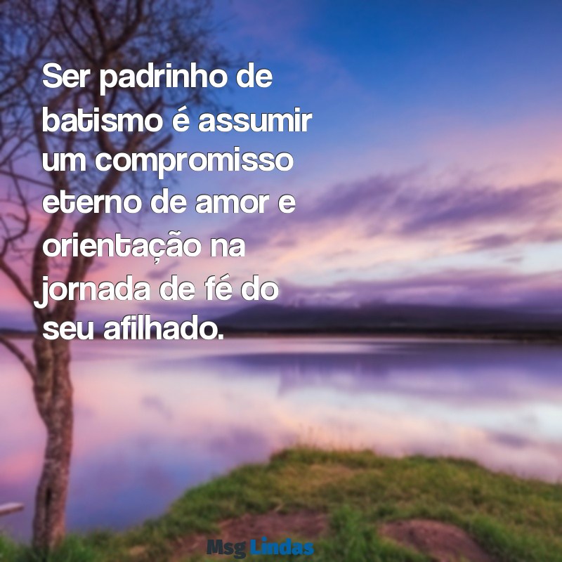 frases para padrinhos de batismo Ser padrinho de batismo é assumir um compromisso eterno de amor e orientação na jornada de fé do seu afilhado.