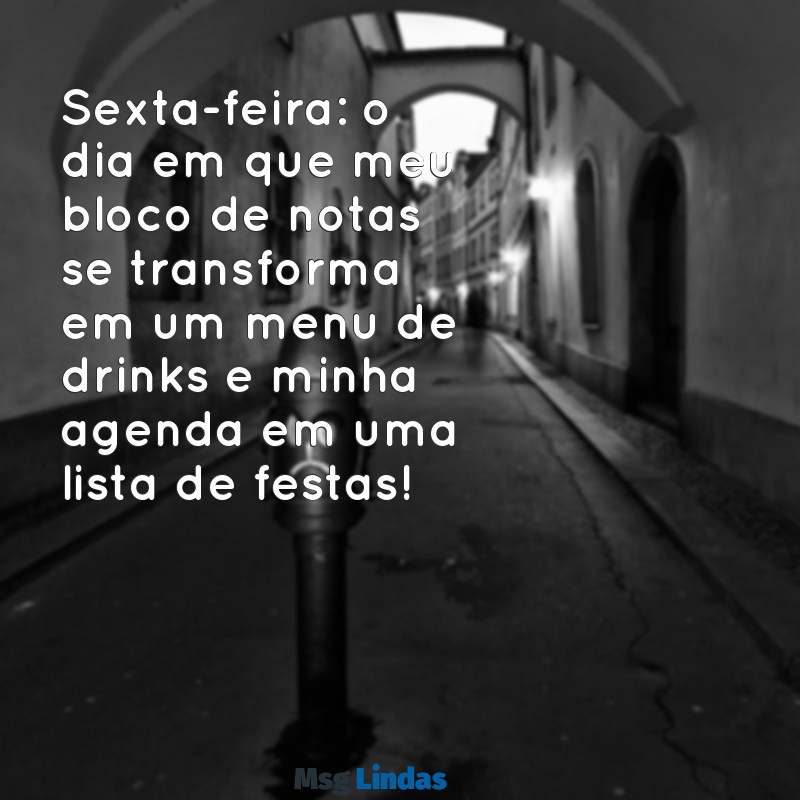 sextou frases engraçadas Sexta-feira: o dia em que meu bloco de notas se transforma em um menu de drinks e minha agenda em uma lista de festas!