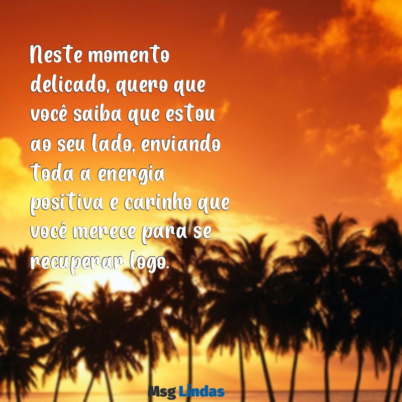 mensagens de carinho para amiga doente Neste momento delicado, quero que você saiba que estou ao seu lado, enviando toda a energia positiva e carinho que você merece para se recuperar logo.