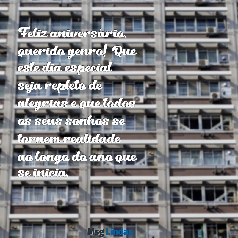 mensagens de aniversário para meu genro querido Feliz aniversário, querido genro! Que este dia especial seja repleto de alegrias e que todos os seus sonhos se tornem realidade ao longo do ano que se inicia.