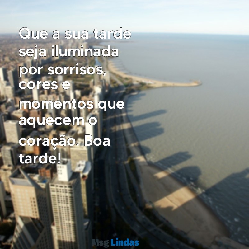 mensagens de boa tarde linda Que a sua tarde seja iluminada por sorrisos, cores e momentos que aquecem o coração. Boa tarde!