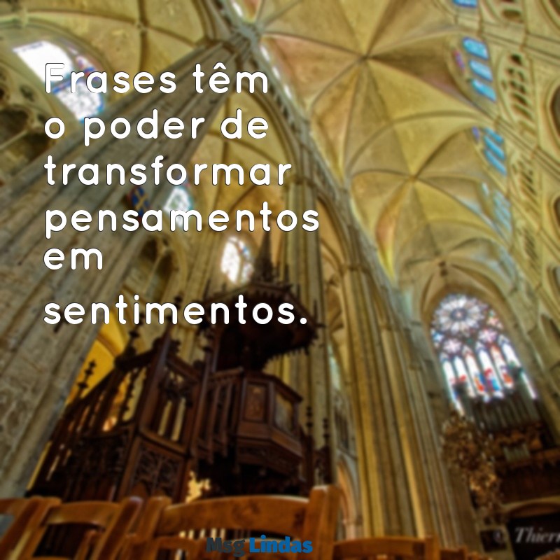 frases frases Frases têm o poder de transformar pensamentos em sentimentos.