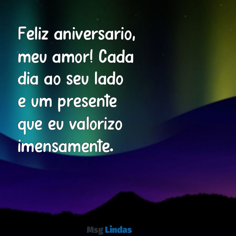 mensagens feliz aniversário para esposo Feliz aniversário, meu amor! Cada dia ao seu lado é um presente que eu valorizo imensamente.