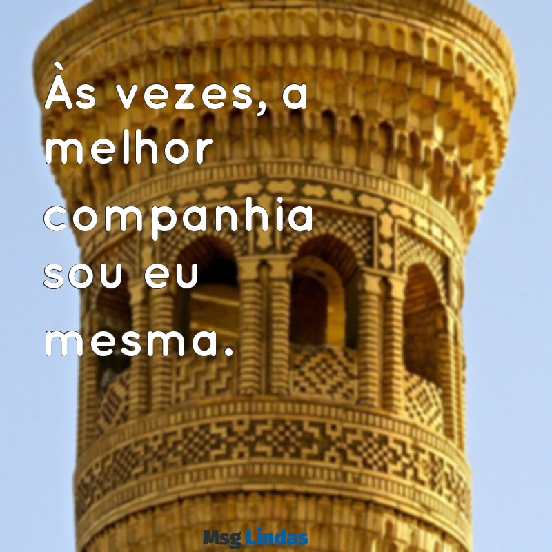 frases para fotos sozinha Às vezes, a melhor companhia sou eu mesma.