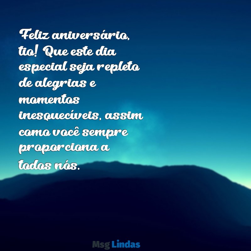 mensagens de aniversário para um tio muito especial Feliz aniversário, tio! Que este dia especial seja repleto de alegrias e momentos inesquecíveis, assim como você sempre proporciona a todos nós.